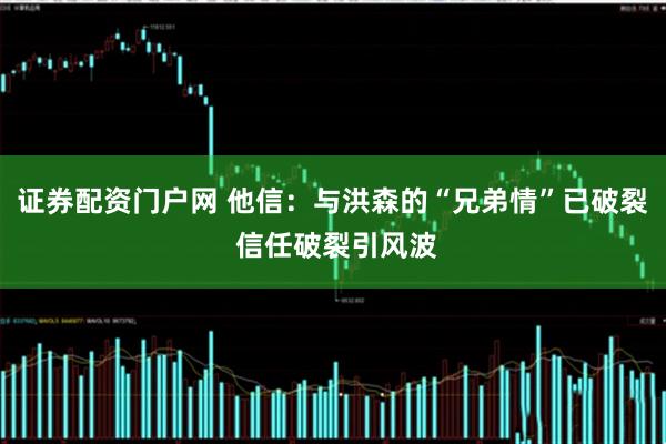 证券配资门户网 他信：与洪森的“兄弟情”已破裂 信任破裂引风波